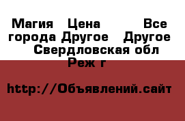 Магия › Цена ­ 500 - Все города Другое » Другое   . Свердловская обл.,Реж г.